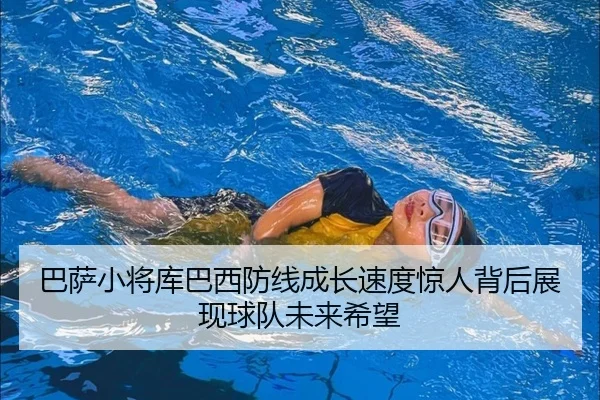 巴萨小将库巴西防线成长速度惊人背后展现球队未来希望